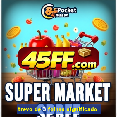 trevo de 3 folhas significado